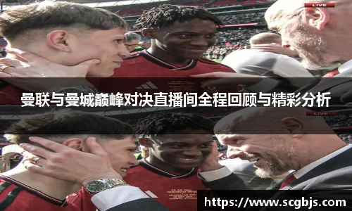 曼联与曼城巅峰对决直播间全程回顾与精彩分析