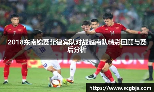 2018东南锦赛菲律宾队对战越南队精彩回顾与赛后分析