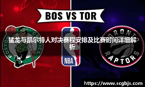 猛龙与凯尔特人对决赛程安排及比赛时间详细解析