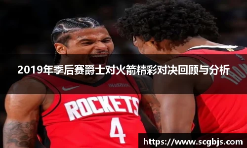 2019年季后赛爵士对火箭精彩对决回顾与分析